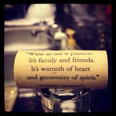 Wine quote: Wine to me is passion. It's family and friends. It's ...