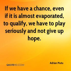 Adrian Mutu - If we have a chance, even if it is almost evaporated, to ...