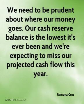 We need to be prudent about where our money goes. Our cash reserve ...