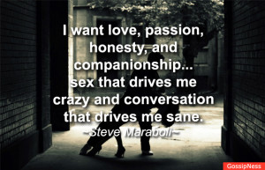 want love, passion, honesty, and companionship... sex that drives me ...