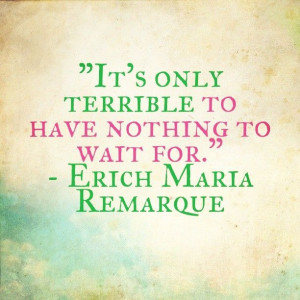 ... nothing to wait for - erich maria remarque - quote - quotes - waiting
