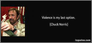 File Name : quote-violence-is-my-last-option-chuck-norris-136638.jpg ...