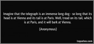 Imagine that the telegraph is an immense long dog - so long that its ...