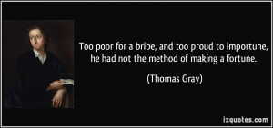 Too poor for a bribe, and too proud to importune, he had not the ...