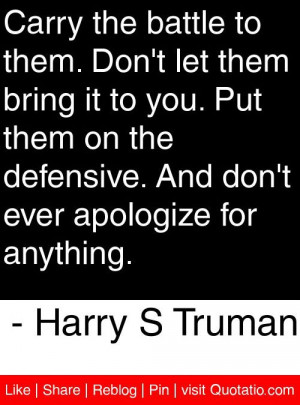 ... ever apologize for anything. - Harry S Truman #quotes #quotations
