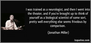 was trained as a neurologist, and then I went into the theater, and ...