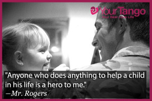 ... anything to help a child in his life is a hero to me.
