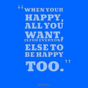 ... -when-your-happy-all-you-want-is-for-everyone-else-to-be-happy.png