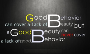 ... Good Beauty can never cover a Lack of Good Behavior. - Author Unknown