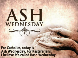 ... Ash Wednesday. For Rastafarian's, I believe it's called Hash Wednesday