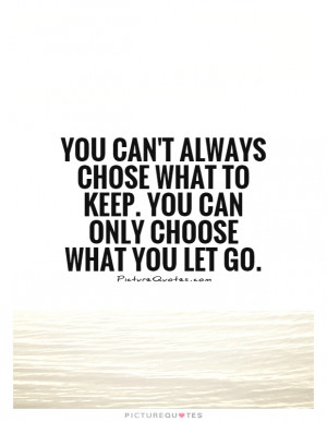 You can't always chose what to keep. You can only choose what you let ...