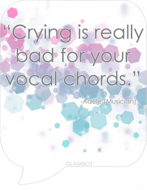 Bad for your vocal chords. Quote by Adele (Musician)