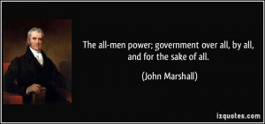 ... government over all, by all, and for the sake of all. - John Marshall