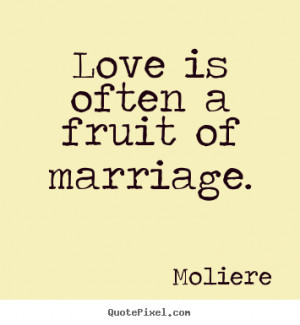 ... picture quotes - Love is often a fruit of marriage. - Love quotes
