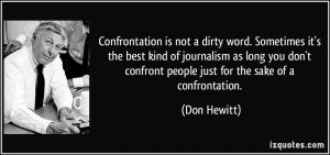 ... confront people just for the sake of a confrontation. - Don Hewitt