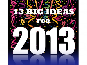 13 Big Ideas for 2013