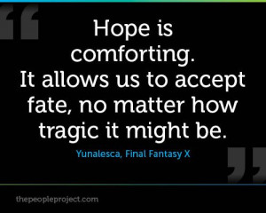 Hope is comforting. It allows us to accept fate, no matter how tragic ...
