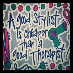 Good Hair Stylist is Cheaper Than a Good Therapist