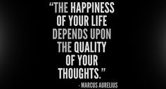 ... of your life depends upon the quality of your thoughts marcus aurelius