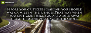 Before you criticize someone, you should walk a mile in their shoes ...