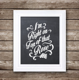 Right on Top of That Rose - Printable Quote - Don't Tell Mom the ...