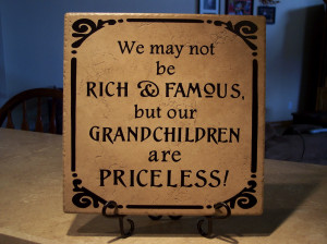 We may not be rich and famous, but our grandchildren are priceless!