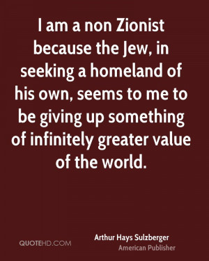 am a non Zionist because the Jew, in seeking a homeland of his own ...
