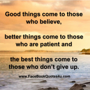 Good things come to those who believe,