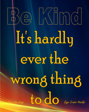... >> Be Kind. It's hardly ever the wrong thing to do. #quote #taolife