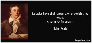 Fanatics have their dreams, where-with they weaveA paradise for a sect ...