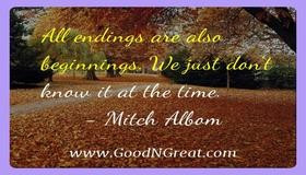 All endings are also beginnings. We just don’t know it at