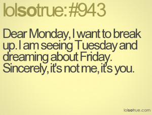 Dear Monday, I want to break up. I am seeing Tuesday and dreaming ...