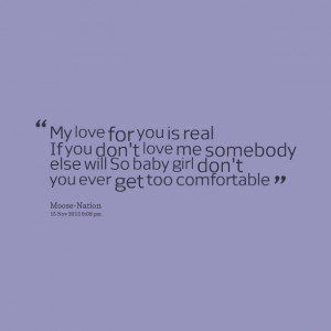 Quotes Picture: my love for you is real if you don't love me somebody ...