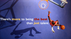 There’s More to Being the Best than Just Talent”This quote is from ...
