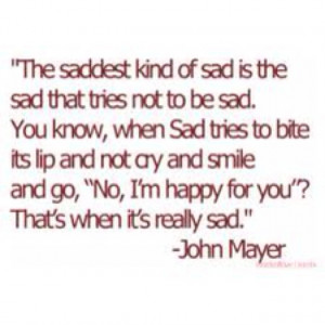 ... , Saddest Kindness, Word, Saddest Sad, John Mayer Quotes, Sad Quotes