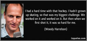 had a hard time with that hockey I hadn 39 t grown up skating so that