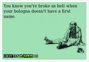 You know you're broke as hell when your bologna doesn't have a first ...