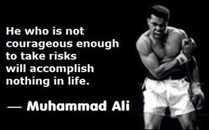 ... to take risks will accomplish nothing in life. - Muhammad Ali, boxer