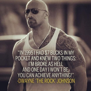 ... day I won't be. You can achieve anything! - Dwayne 'The Rock' Johnson