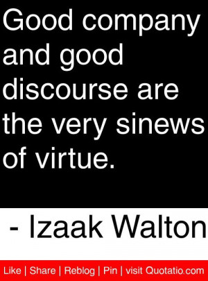 ... are the very sinews of virtue. - Izaak Walton #quotes #quotations