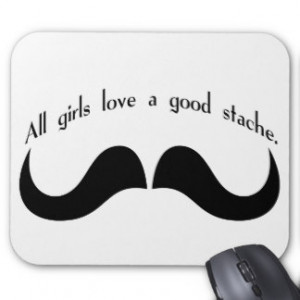 Love Mustache Quotes All girls love a good stache