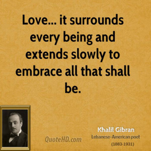 Love... it surrounds every being and extends slowly to embrace all ...