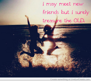 ... May Meet New Friends But I Surely Treasure The Old - Friendship Quote