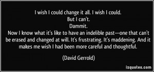 quote-i-wish-i-could-change-it-all-i-wish-i-could-but-i-can-t-dammit ...
