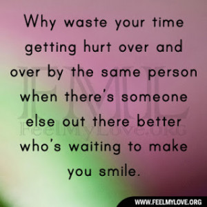 Why waste your time getting hurt over and over by the same person when ...