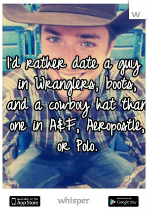 rather date a guy in Wranglers, boots, and a cowboy hat than one ...