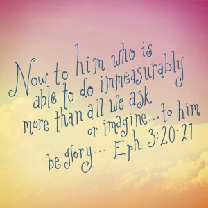 Eph 3:20 Now to Him who is able to do immeasurably more than all we ...