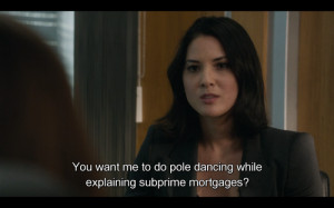 You want me to do pole dancing while explaining subprime mortgages?