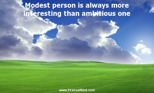 Modest person is always more interesting than ambitious one - Clever ...