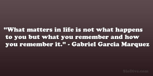 What matters in life is not what happens to you but what you remember ...
